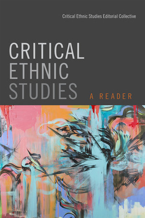 Critical Ethnic Studies: A Reader by Shana L. Redmond, Critical Ethnic Studies Editorial Collective, Nada Elia, David Manuel Hernández, Jodi Kim, Dylan Rodríguez, Sarita Echavez See