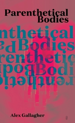 Parenthetical Bodies by Alex Gallagher