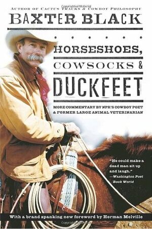 Horseshoes, Cowsocks & Duckfeet: More Commentary by NPR's Cowboy Poet & Former Large Animal Veterinarian by Baxter Black