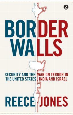 Border Walls: Security and the War on Terror in the United States, India, and Israel by Reece Jones