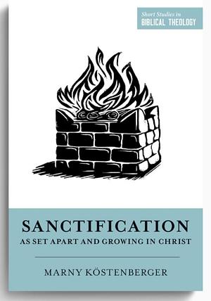 Sanctification as Set Apart and Growing in Christ by Marny Köstenberger
