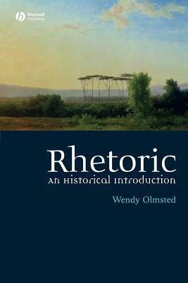 Rhetoric: An Historical Introduction by Wendy Olmsted