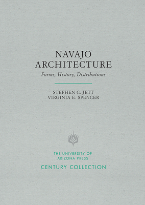 Navajo Architecture: Forms, History, Distributions by Stephen C. Jett, Virginia E. Spencer