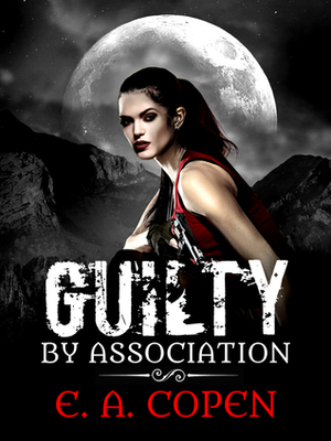 Guilty by Association by E.A. Copen