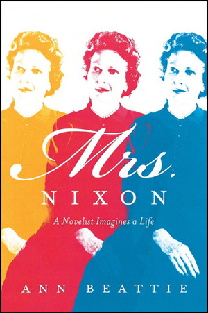 Mrs. Nixon: A Novelist Imagines a Life by Ann Beattie