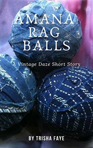 Amana Rag Balls: A Vintage Daze Short Story by Trisha Faye