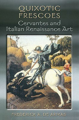 Quixotic Frescoes: Cervantes and Italian Renaissance Art by Frederick A. de Armas