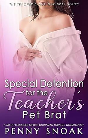 Special Detention for the Teacher's Pet Brat: Age Gap Brat Explicit Older Man Younger Woman Romance by Penny Snoak