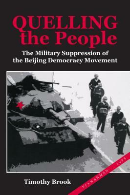 Quelling the People: The Military Suppression of the Beijing Democracy Movement by Timothy Brook