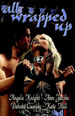 All Wrapped Up: Volume 1 by Dakota Cassidy, Angela Knight, Kate Hill, Ann Jacobs