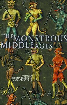 The Monstrous Middle Ages by Robert Mills, Bettina Bildhauer