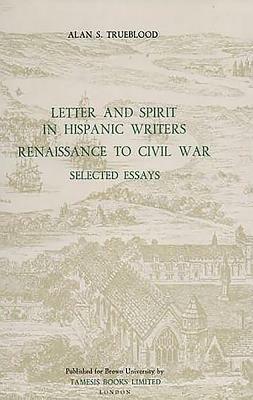 Letter and Spirit in Hispanic Writers: Renaissance to Civil War by Alan S. Trueblood