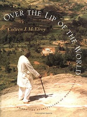 Over the Lip of the World: Among the Storytellers of Madagascar by Colleen J. McElroy