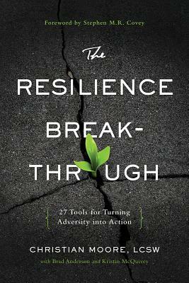 The Resilience Breakthrough: 27 Tools for Turning Adversity Into Action by Christian Moore