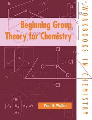 Beginning Group Theory for Chemistry by Paul H. Walton
