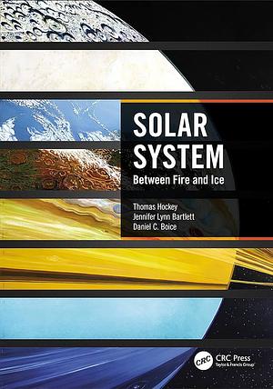 Solar System: Between Fire and Ice by Jennifer Lynn Bartlett, Daniel C. Boice, Thomas A. Hockey