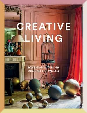 Creative Living: Bohemian Interiors Around the World by Robyn Lea