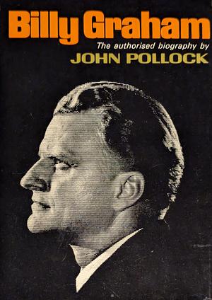 The Billy Graham Story: The Authorized Biography by John Charles Pollock