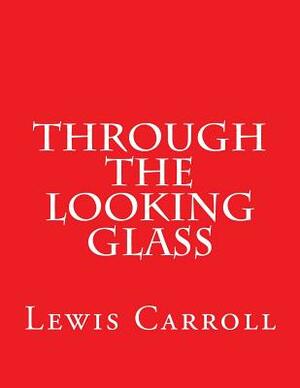 Through The Looking Glass by Lewis Carroll