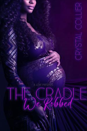 The Cradle We Robbed by Crystal Collier