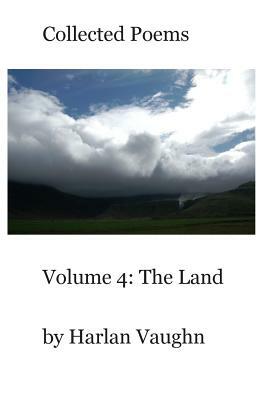 Volume 4: The Land: Collected Poems by Harlan Vaughn