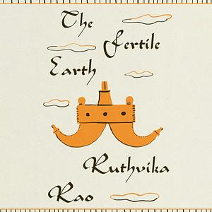 The Fertile Earth by Ruthvika Rao