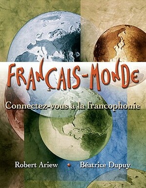 Français-Monde: Connectez-Vous À La Francophonie by Beatrice Dupuy, Robert Ariew