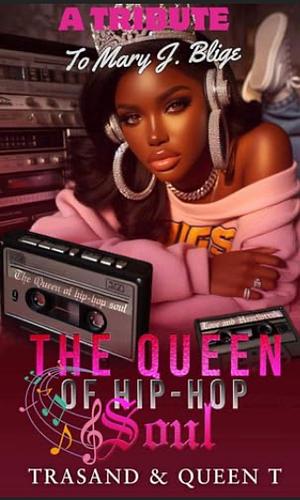 THE QUEEN OF HIP-HOP SOUL: A TRIBUTE TO MARY J. BLIGE by Queen T, Trasand Wright