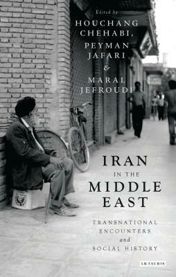 Iran in the Middle East: Transnational Encounters and Social History by 