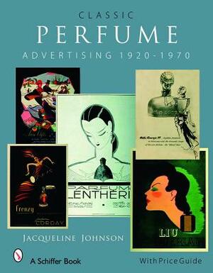 Classic Perfume Advertising: 1920-1970 by Jacqueline Johnson