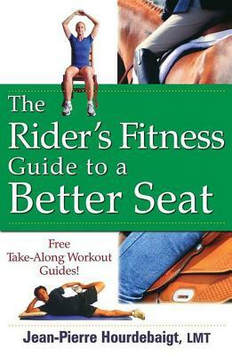 The Rider's Fitness Guide to a Better Seat by Jean-Pierre Hourdebaigt