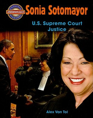 Sonia Sotomayor: U.S. Supreme Court Justice by Alex Van Tol