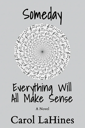 Someday Everything Will All Make Sense by Carol LaHines