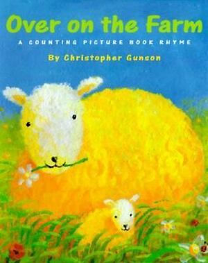 Over on the Farm: A Counting Picture Book Rhyme by Christopher Gunson