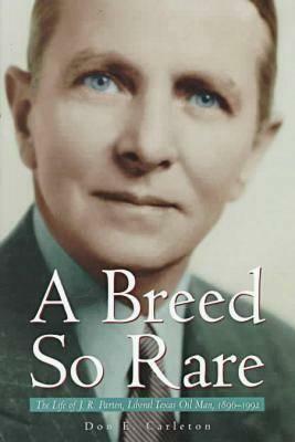 A Breed So Rare: The Life of J. R. Parten, Liberal Texas Oil Man, 1896-1992 by Don Carleton