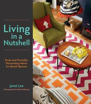 Living in a Nutshell: Posh and Portable Decorating Ideas for Small Spaces by Janet Lee