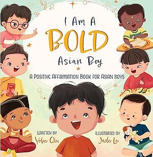 I Am a Bold Asian Boy: A Positive Affirmation Book for Asian Boys   by Yobe Qiu