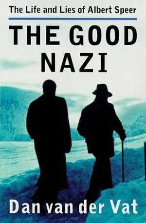 The Good Nazi: Life And Lies Of Albert Speer by Dan van der Vat