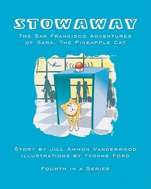 Stowaway: The San Francisco Adventures Of Sara, The Pineapple Cat by Jill Ammon Vanderwood, Yvonne Ford