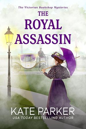 The Royal Assassin: A Victorian era clean cozy mystery by Kate Parker, Kate Parker