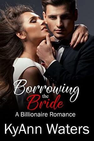 Borrowing the Bride: A Billionaire Romance by KyAnn Waters, KyAnn Waters