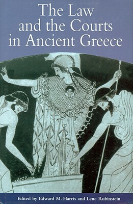 The Law and the Courts in Ancient Greece by Angelos Chaniotis, Adriaan Lanni