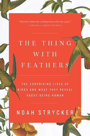 The Thing with Feathers: The Surprising Lives of Birds and What They Reveal About Being Human by Strycker, Noah(March 3, 2015) Paperback by Noah Strycker