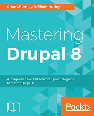 Mastering Drupal 8 by William Hurley, Chaz Chumley