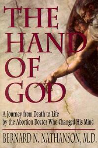 The Hand of God: A Journey from Death to Life by the Abortion Doctor Who Changed His Mind by Bernard Nathanson