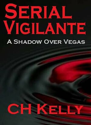 Serial Vigilante: A Shadow Over Vegas by C.H. Kelly