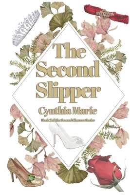 The Second Slipper: Book 2 of the Second Chance Series by Cynthia Marie