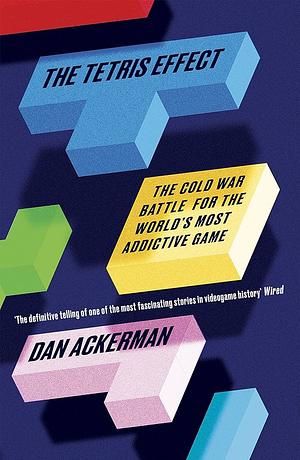 The Tetris Effect: The Cold War Battle for the World's Most Addictive Game by Dan Ackerman