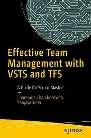 Effective Team Management with VSTS and TFS: A Guide for Scrum Masters by Sanjaya Yapa, Chaminda Chandrasekara