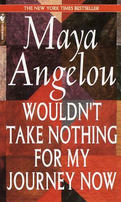 Wouldn't Take Nothing for My Journey Now by Maya Angelou